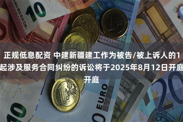 正规低息配资 中建新疆建工作为被告/被上诉人的1起涉及服务合同纠纷的诉讼将于2025年8月12日开庭