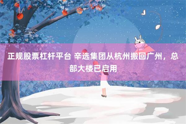 正规股票杠杆平台 辛选集团从杭州搬回广州，总部大楼已启用