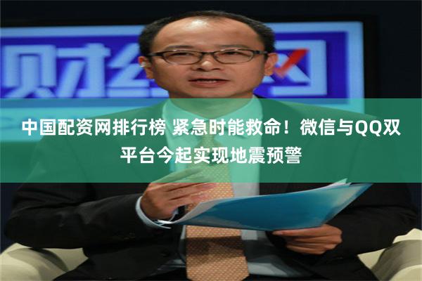 中国配资网排行榜 紧急时能救命！微信与QQ双平台今起实现地震预警