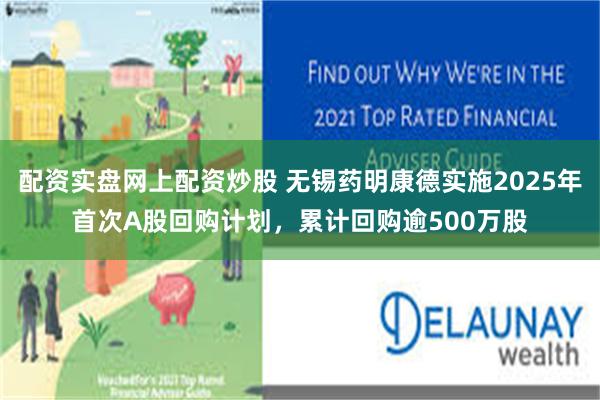 配资实盘网上配资炒股 无锡药明康德实施2025年首次A股回购计划，累计回购逾500万股