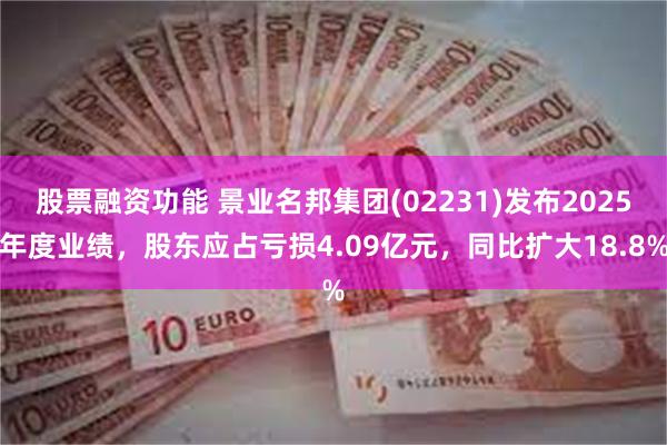股票融资功能 景业名邦集团(02231)发布2025年度业绩，股东应占亏损4.09亿元，同比扩大18.8%