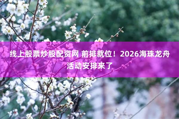 线上股票炒股配资网 前排就位！2026海珠龙舟活动安排来了